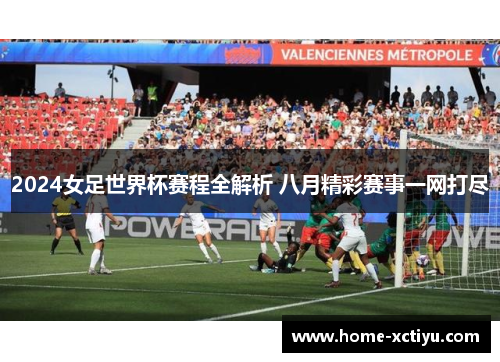 2024女足世界杯赛程全解析 八月精彩赛事一网打尽