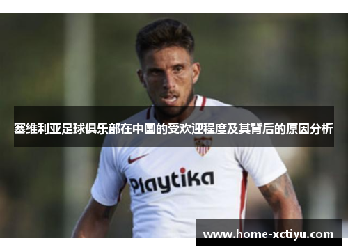 塞维利亚足球俱乐部在中国的受欢迎程度及其背后的原因分析