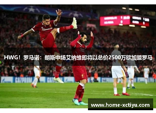 HWG！罗马诺：朗斯中场艾纳维即将以总价2500万欧加盟罗马