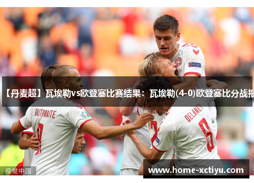 【丹麦超】瓦埃勒vs欧登塞比赛结果：瓦埃勒(4-0)欧登塞比分战报